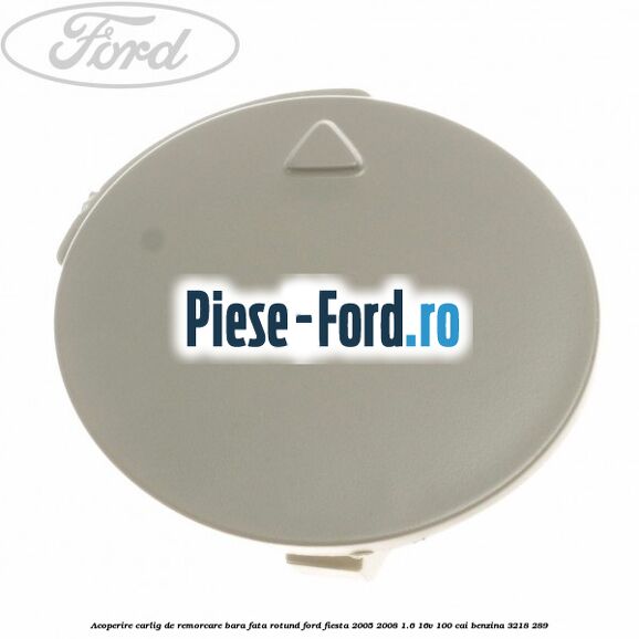 Acoperire carlig de remorcare bara fata Ford Fiesta 2005-2008 1.6 16V 100 cai benzina